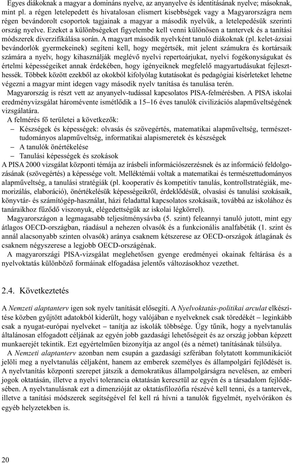 Ezeket a különbségeket figyelembe kell venni különösen a tantervek és a tanítási módszerek diverzifikálása során. A magyart második nyelvként tanuló diákoknak (pl.