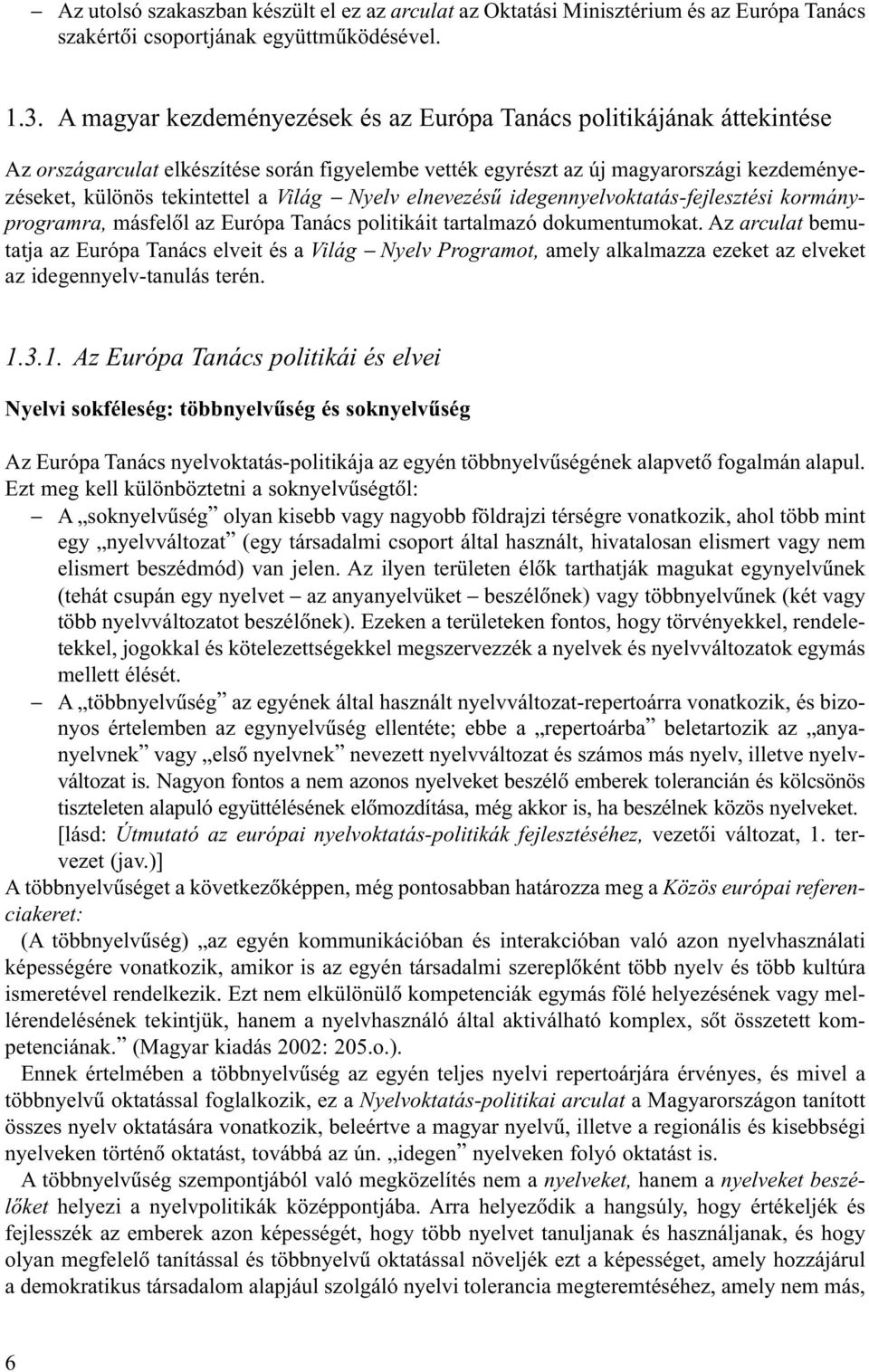 Nyelv elnevezésû idegennyelvoktatás-fejlesztési kormányprogramra, másfelõl az Európa Tanács politikáit tartalmazó dokumentumokat.