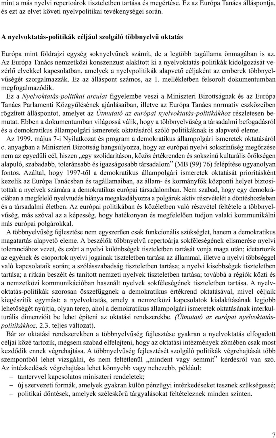 Az Európa Tanács nemzetközi konszenzust alakított ki a nyelvoktatás-politikák kidolgozását vezérlõ elvekkel kapcsolatban, amelyek a nyelvpolitikák alapvetõ céljaként az emberek többnyelvûségét