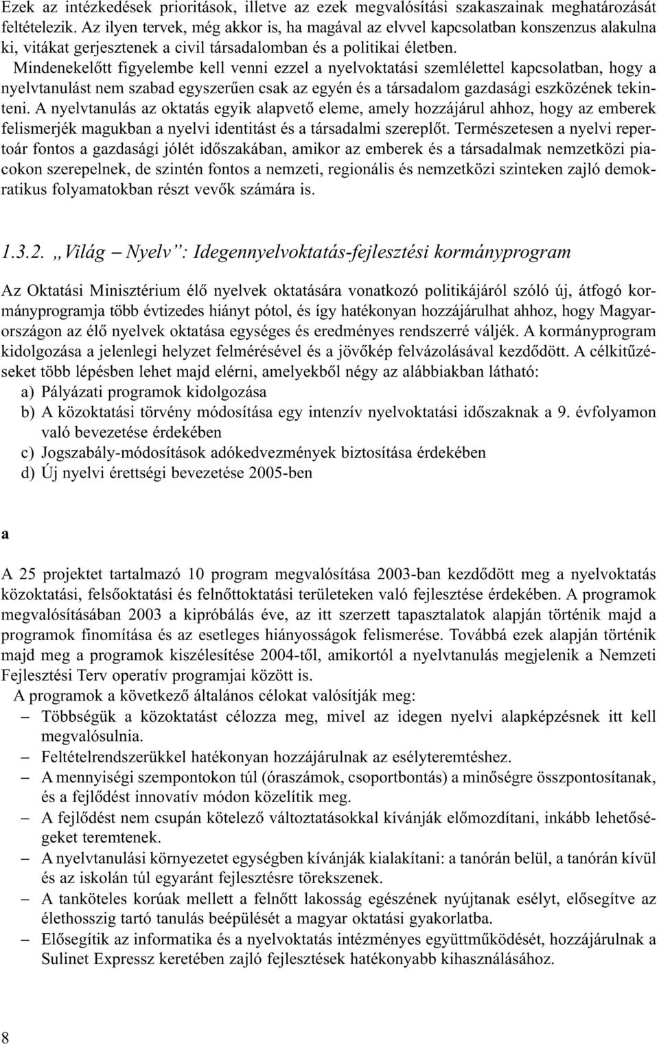 Mindenekelõtt figyelembe kell venni ezzel a nyelvoktatási szemlélettel kapcsolatban, hogy a nyelvtanulást nem szabad egyszerûen csak az egyén és a társadalom gazdasági eszközének tekinteni.