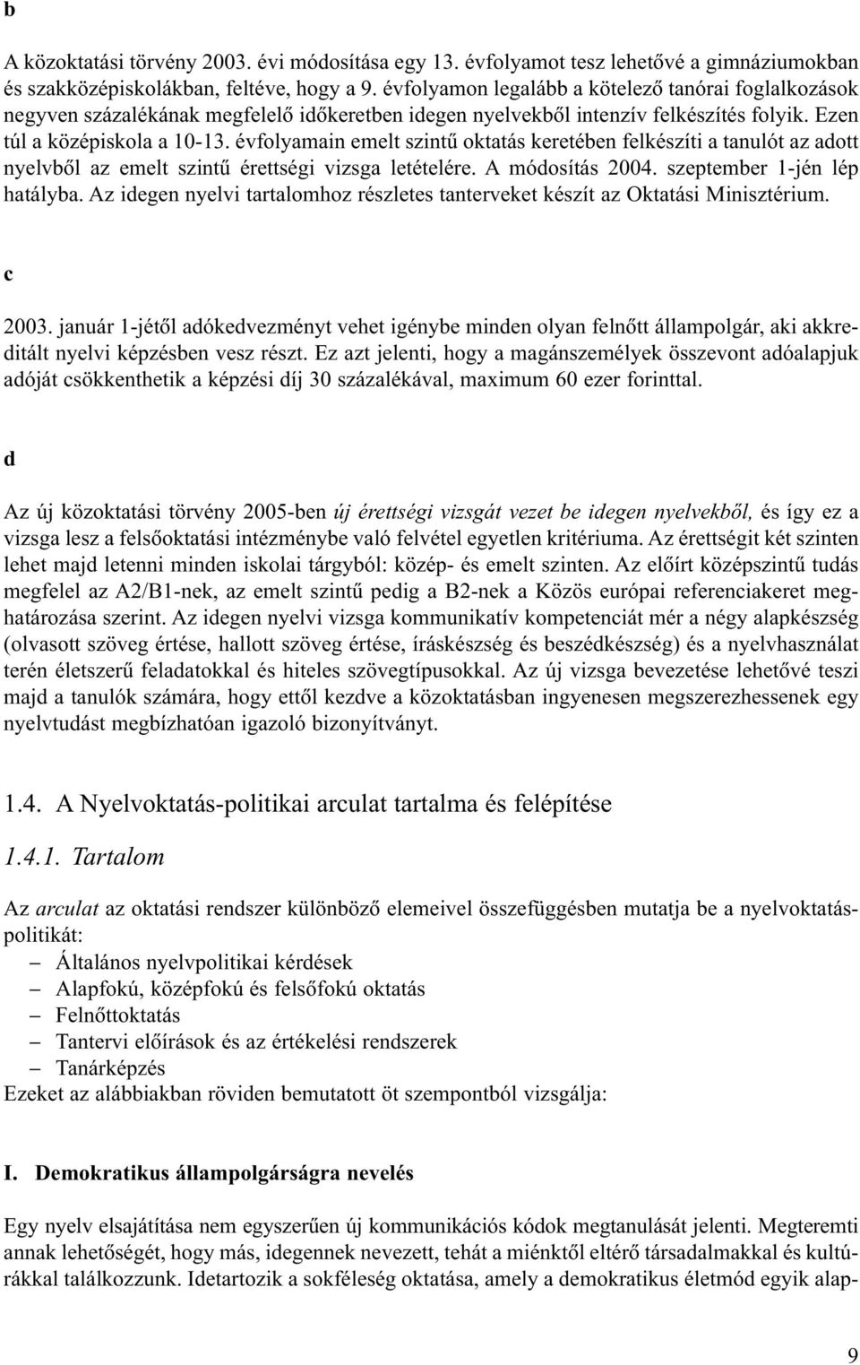 évfolyamain emelt szintû oktatás keretében felkészíti a tanulót az adott nyelvbõl az emelt szintû érettségi vizsga letételére. A módosítás 2004. szeptember 1-jén lép hatályba.