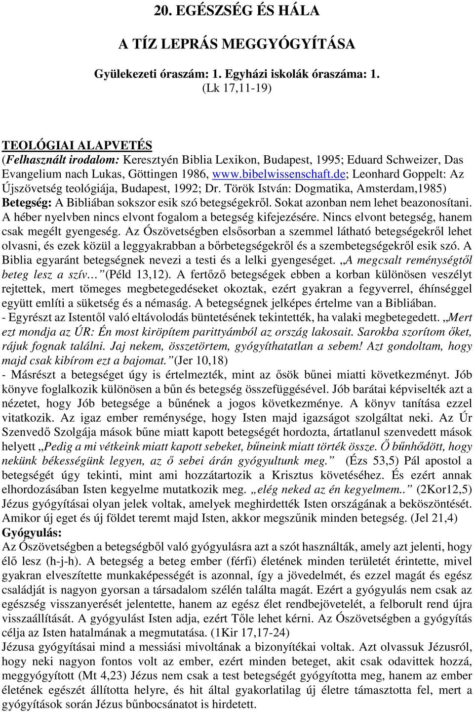 de; Leonhard Goppelt: Az Újszövetség teológiája, Budapest, 1992; Dr. Török István: Dogmatika, Amsterdam,1985) Betegség: A Bibliában sokszor esik szó betegségekről.