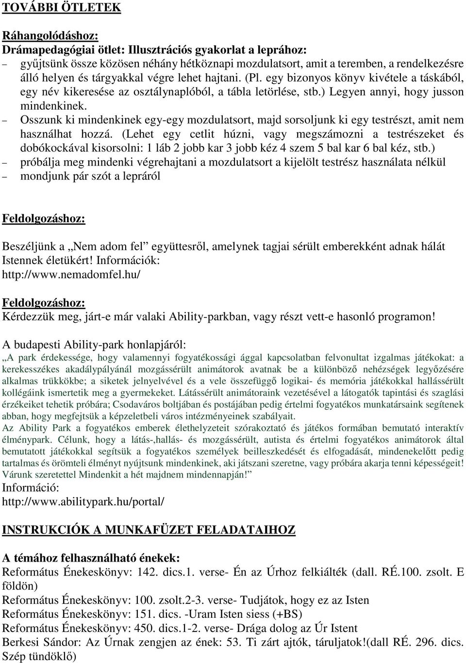 Osszunk ki mindenkinek egy-egy mozdulatsort, majd sorsoljunk ki egy testrészt, amit nem használhat hozzá.