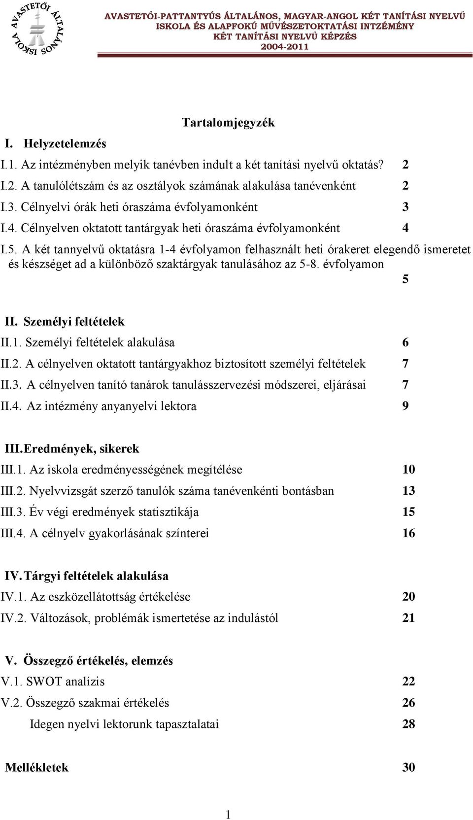 A két tannyelvű oktatásra 1-4 évfolyamon felhasznált heti órakeret elegendő ismeretet és készséget ad a különböző szaktárgyak tanulásához az 5-8. évfolyamon 5 II. Személyi feltételek II.1. Személyi feltételek alakulása 6 II.