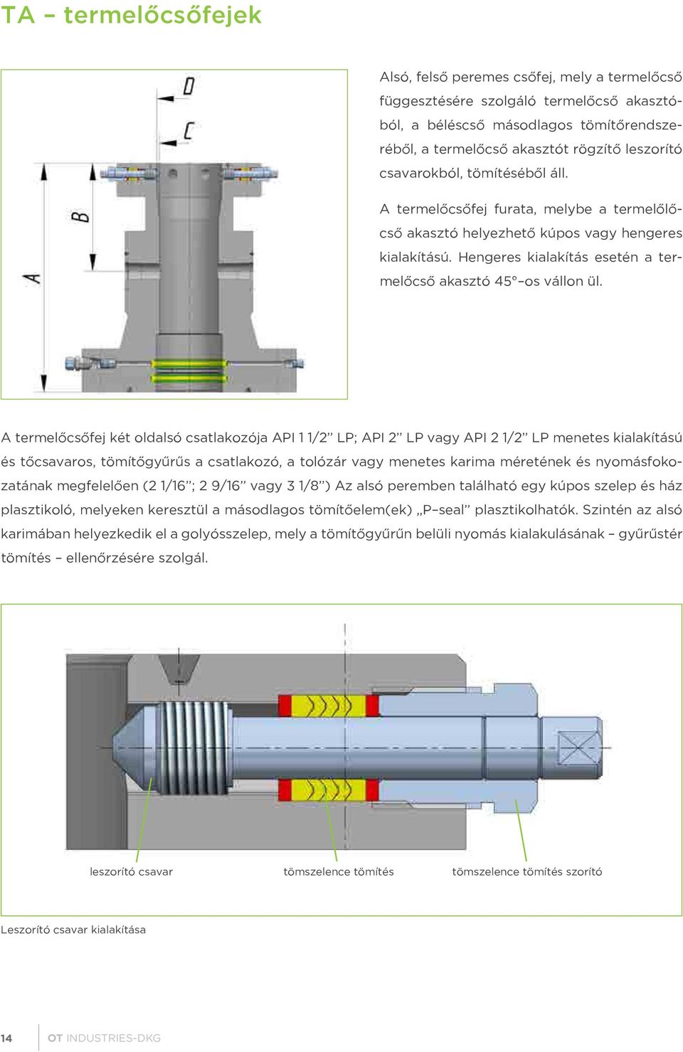 A termelőcsőfej két oldalsó csatlakozója API 1 1/2 LP; API 2 LP vagy API 2 1/2 LP menetes kialakítású és tőcsavaros, tömítőgyűrűs a csatlakozó, a tolózár vagy menetes karima méretének és