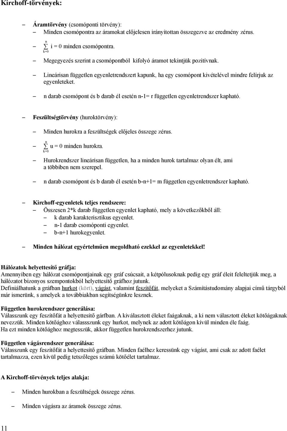 n darab csomópont és b darab él esetén n-1= r független egyenletrendszer kapható. Feszültségtörvény (huroktörvény): Minden hurokra a feszültségek előjeles összege zérus. u = 0 minden hurokra.