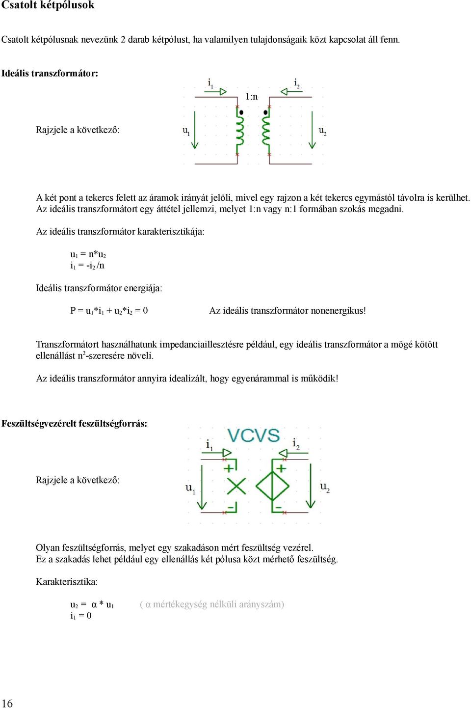 Az ideális transzformátort egy áttétel jellemzi, melyet 1:n vagy n:1 formában szokás megadni.