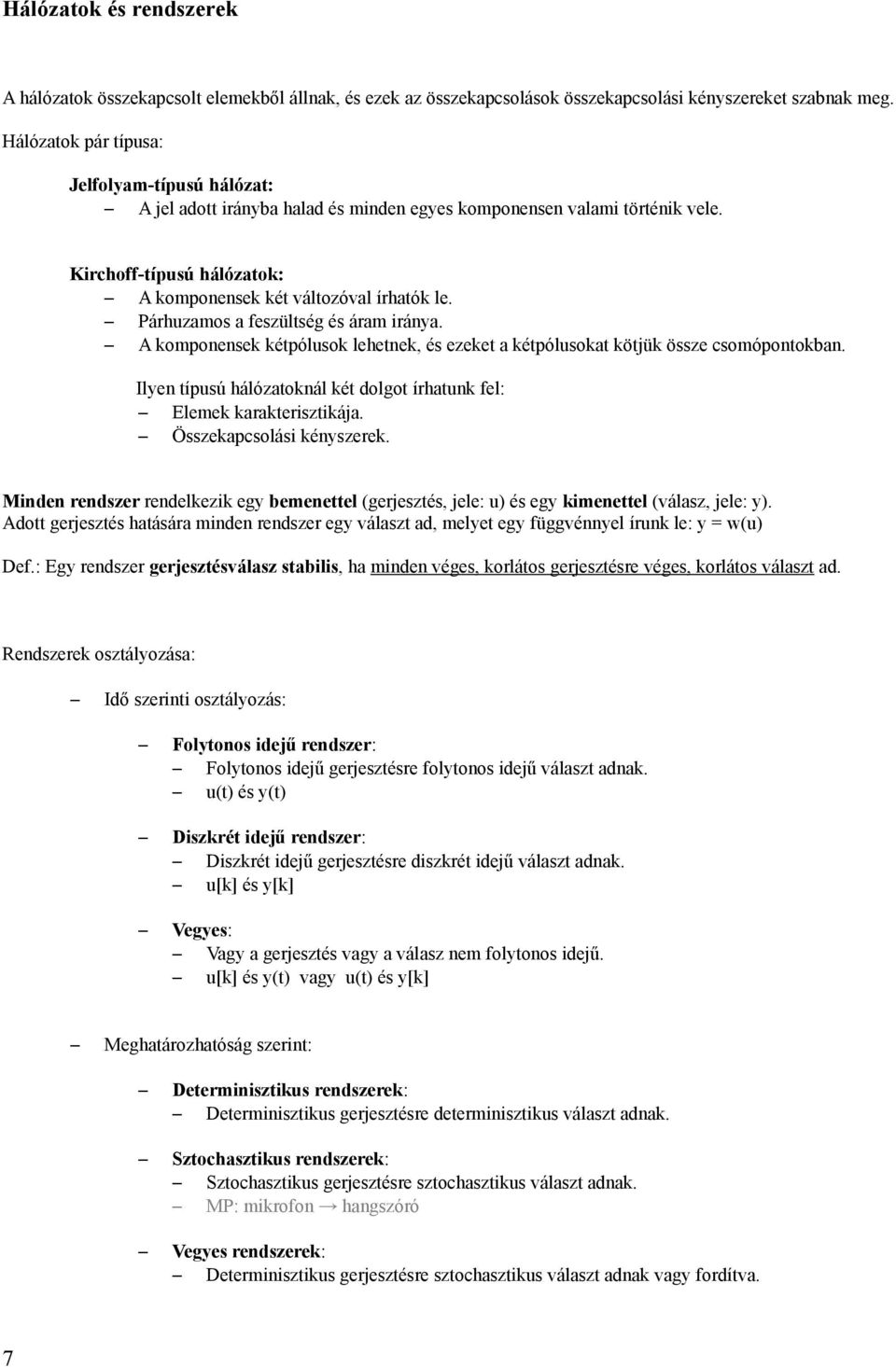 Párhuzamos a feszültség és áram iránya. A komponensek kétpólusok lehetnek, és ezeket a kétpólusokat kötjük össze csomópontokban.