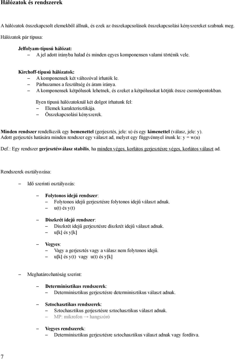 Párhuzamos a feszültség és áram iránya. A komponensek kétpólusok lehetnek, és ezeket a kétpólusokat kötjük össze csomópontokban.