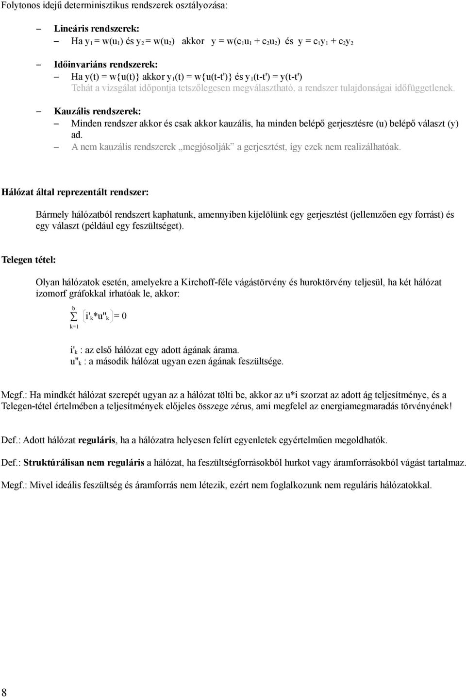 Kauzális rendszerek: Minden rendszer akkor és csak akkor kauzális, ha minden belépő gerjesztésre (u) belépő választ (y) ad.