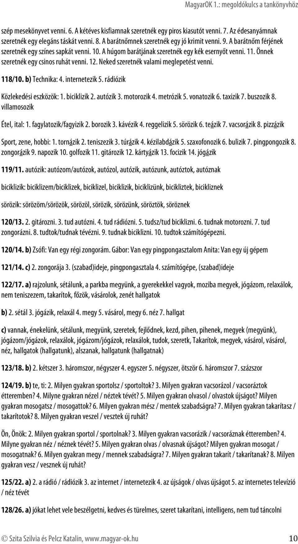 Neked szeretnék valami meglepetést venni. 118/10. b) Technika: 4. internetezik 5. rádiózik Közlekedési eszközök: 1. biciklizik 2. autózik 3. motorozik 4. metrózik 5. vonatozik 6. taxizik 7.