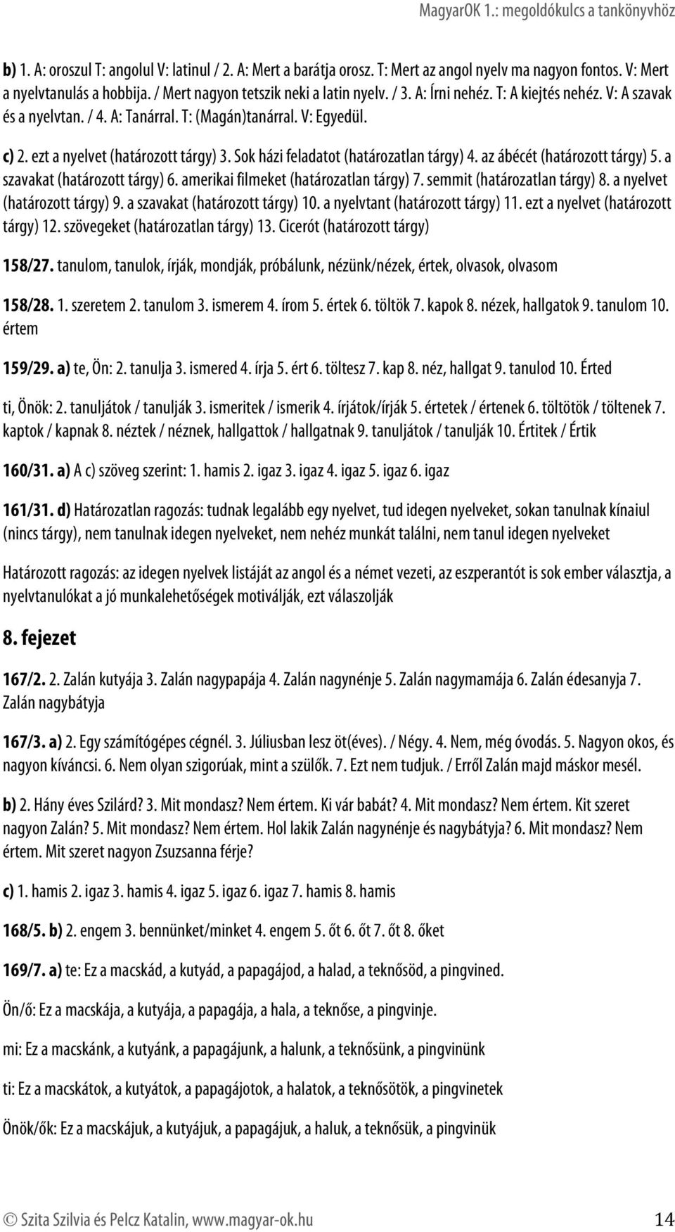 az ábécét (határozott tárgy) 5. a szavakat (határozott tárgy) 6. amerikai filmeket (határozatlan tárgy) 7. semmit (határozatlan tárgy) 8. a nyelvet (határozott tárgy) 9.