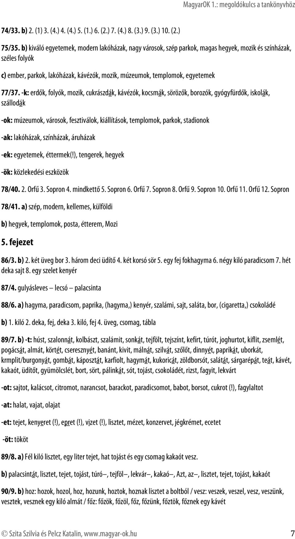 -k: erdők, folyók, mozik, cukrászdák, kávézók, kocsmák, sörözők, borozók, gyógyfürdők, iskolák, szállodák -ok: múzeumok, városok, fesztiválok, kiállítások, templomok, parkok, stadionok -ak: