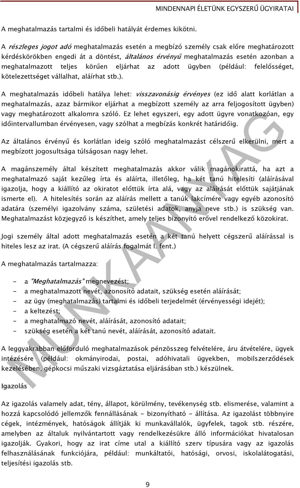 eljárhat az adott ügyben (például: felelősséget, kötelezettséget vállalhat, aláírhat stb.).