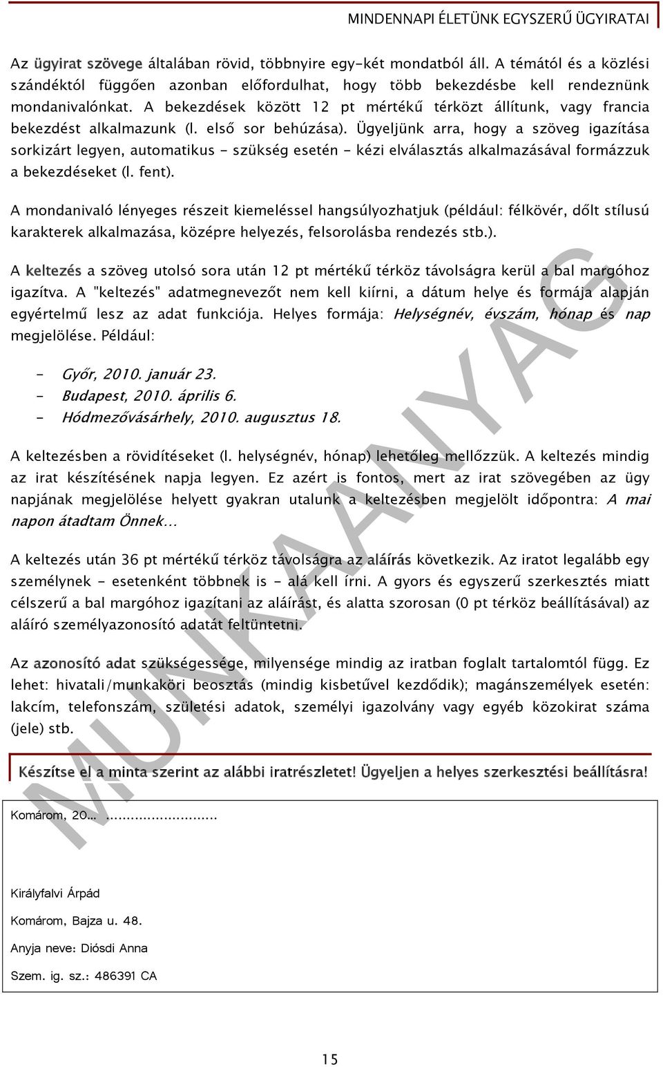Ügyeljünk arra, hogy a szöveg igazítása sorkizárt legyen, automatikus - szükség esetén - kézi elválasztás alkalmazásával formázzuk a bekezdéseket (l. fent).