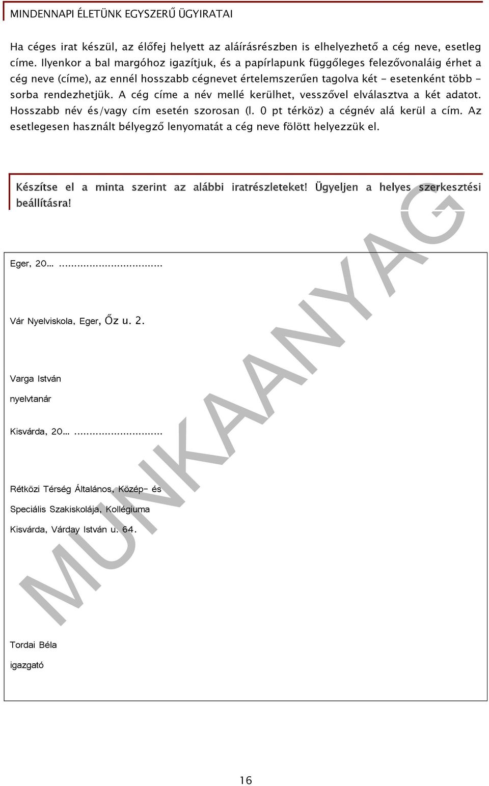 A cég címe a név mellé kerülhet, vesszővel elválasztva a két adatot. Hosszabb név és/vagy cím esetén szorosan (l. 0 pt térköz) a cégnév alá kerül a cím.