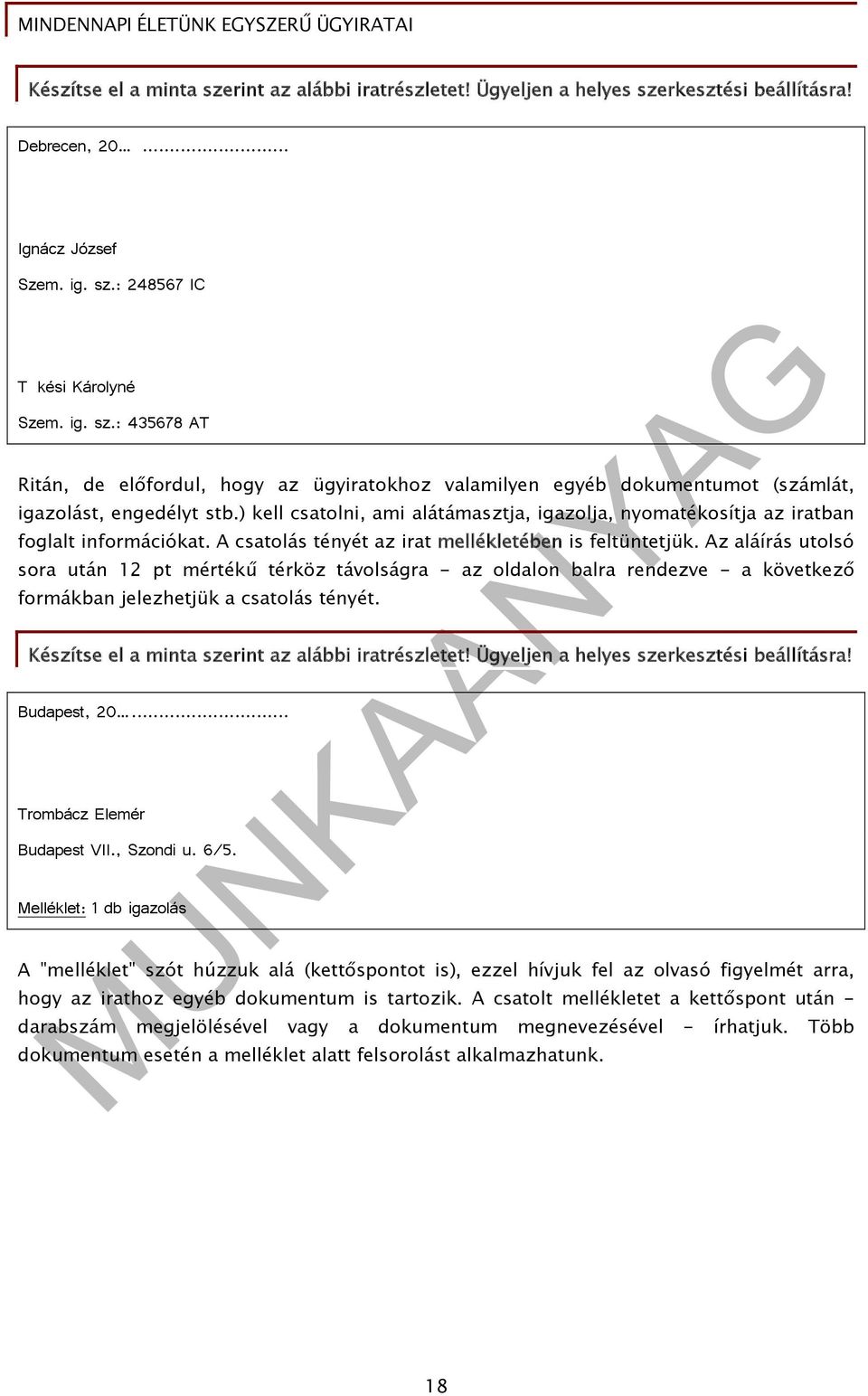 Az aláírás utolsó sora után 12 pt mértékű térköz távolságra - az oldalon balra rendezve - a következő formákban jelezhetjük a csatolás tényét. Készítse el a minta szerint az alábbi iratrészletet!
