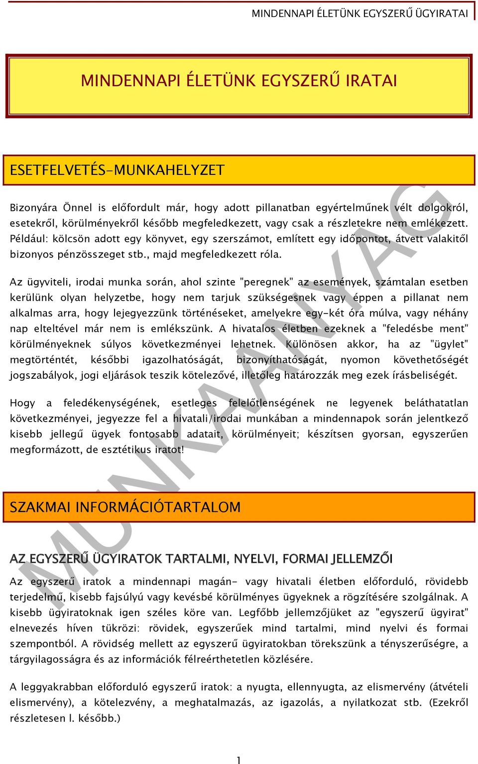 Az ügyviteli, irodai munka során, ahol szinte "peregnek" az események, számtalan esetben kerülünk olyan helyzetbe, hogy nem tarjuk szükségesnek vagy éppen a pillanat nem alkalmas arra, hogy