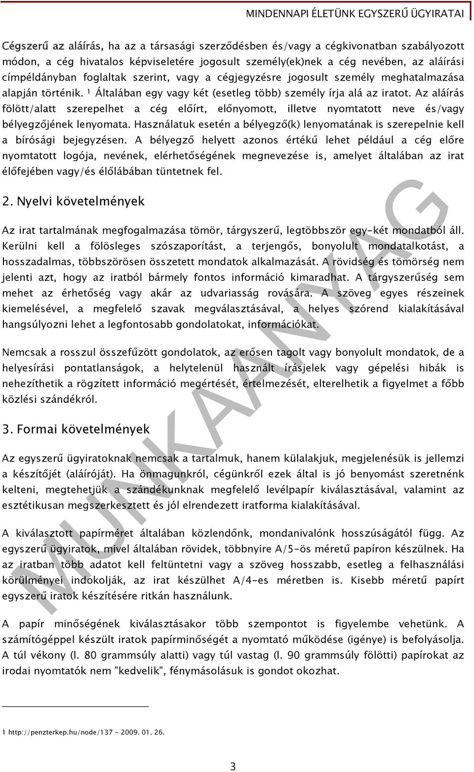 Az aláírás fölött/alatt szerepelhet a cég előírt, előnyomott, illetve nyomtatott neve és/vagy bélyegzőjének lenyomata.