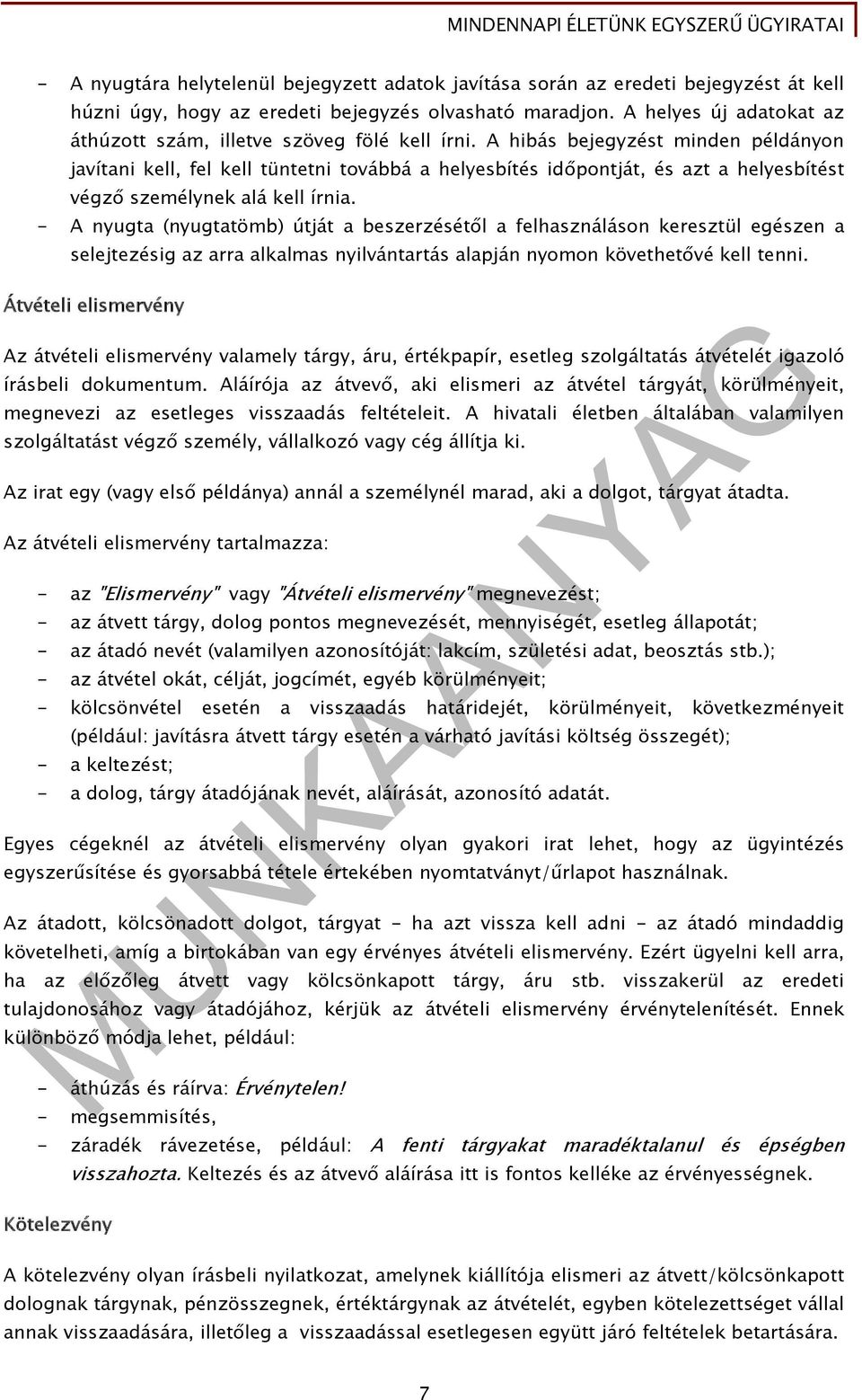A hibás bejegyzést minden példányon javítani kell, fel kell tüntetni továbbá a helyesbítés időpontját, és azt a helyesbítést végző személynek alá kell írnia.
