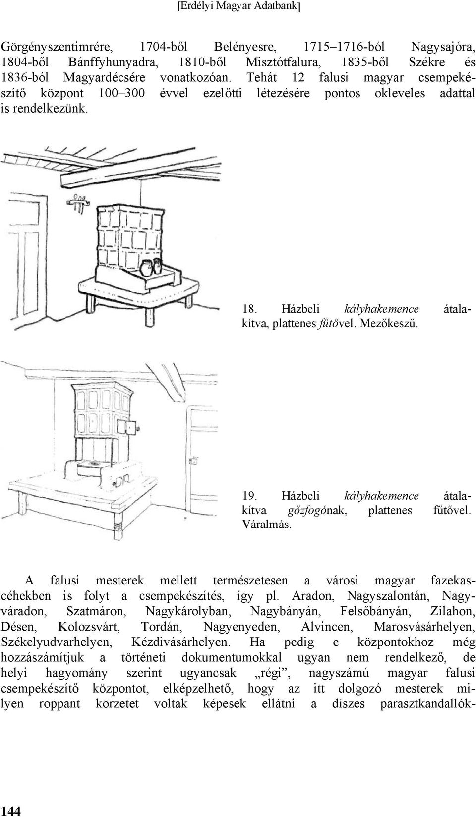 Házbeli kályhakemence átalakítva gőzfogónak, plattenes fűtővel. Váralmás. A falusi mesterek mellett természetesen a városi magyar fazekascéhekben is folyt a csempekészítés, így pl.