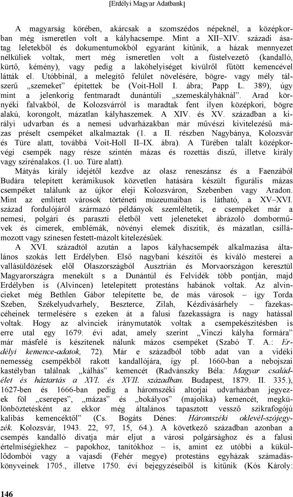 kívülről fűtött kemencével látták el. Utóbbinál, a melegítő felület növelésére, bögre- vagy mély tálszerű szemeket építettek be (Voit-Holl I. ábra; Papp L.