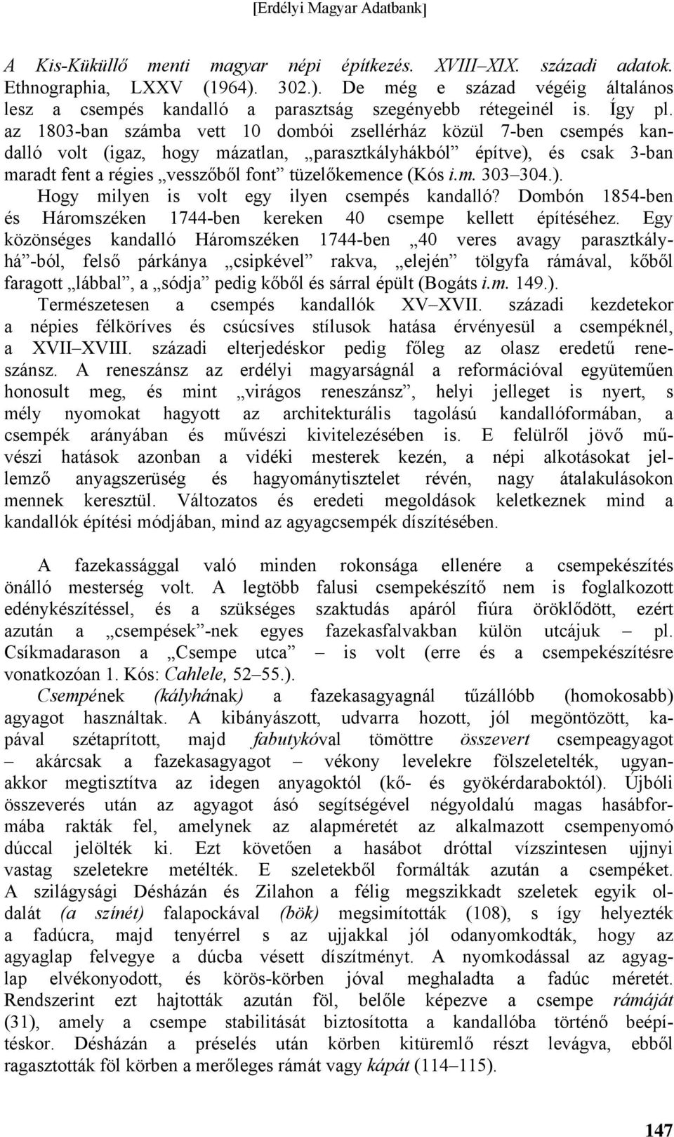 az 1803-ban számba vett 10 dombói zsellérház közül 7-ben csempés kandalló volt (igaz, hogy mázatlan, parasztkályhákból építve), és csak 3-ban maradt fent a régies vesszőből font tüzelőkemence (Kós i.