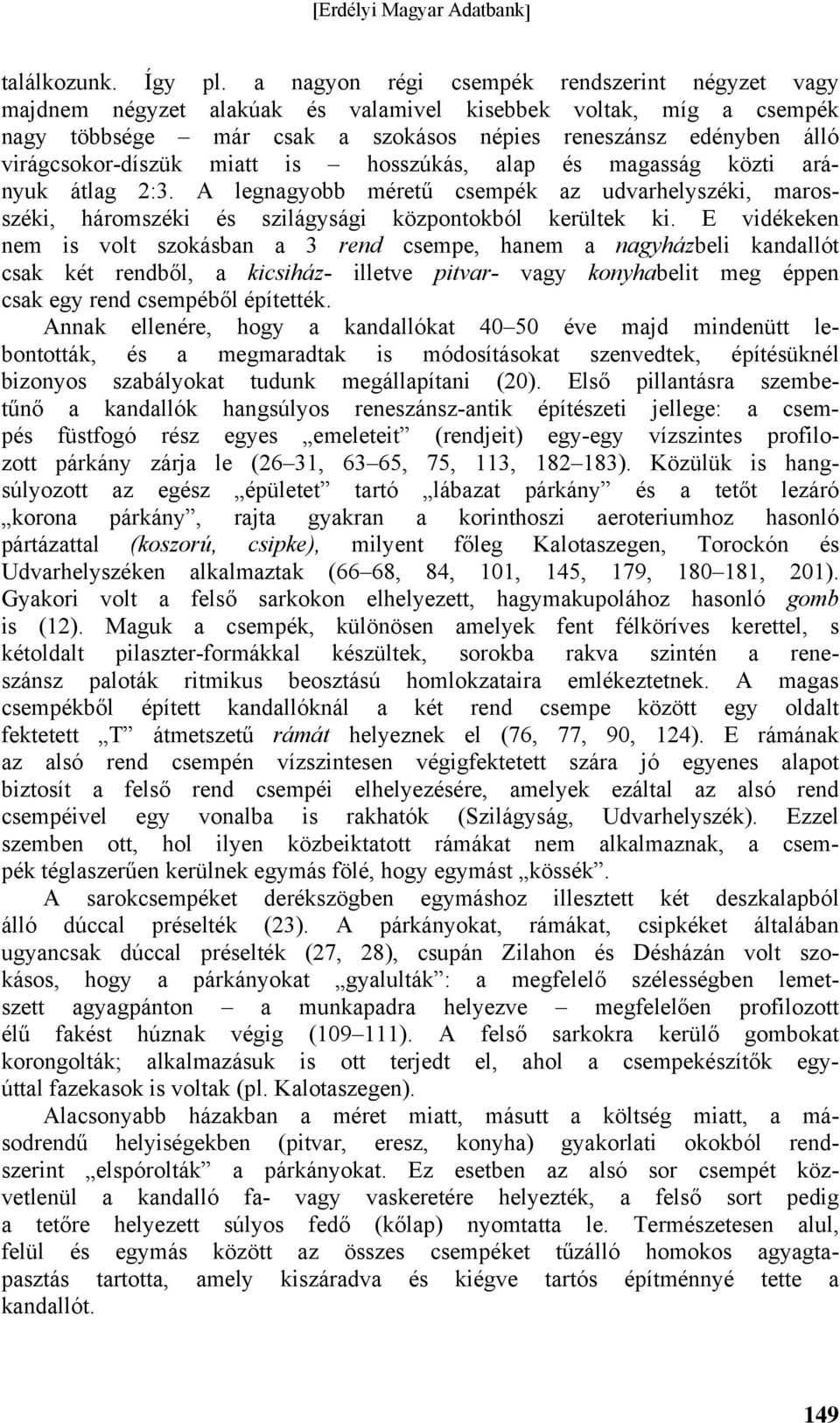 miatt is hosszúkás, alap és magasság közti arányuk átlag 2:3. A legnagyobb méretű csempék az udvarhelyszéki, marosszéki, háromszéki és szilágysági központokból kerültek ki.