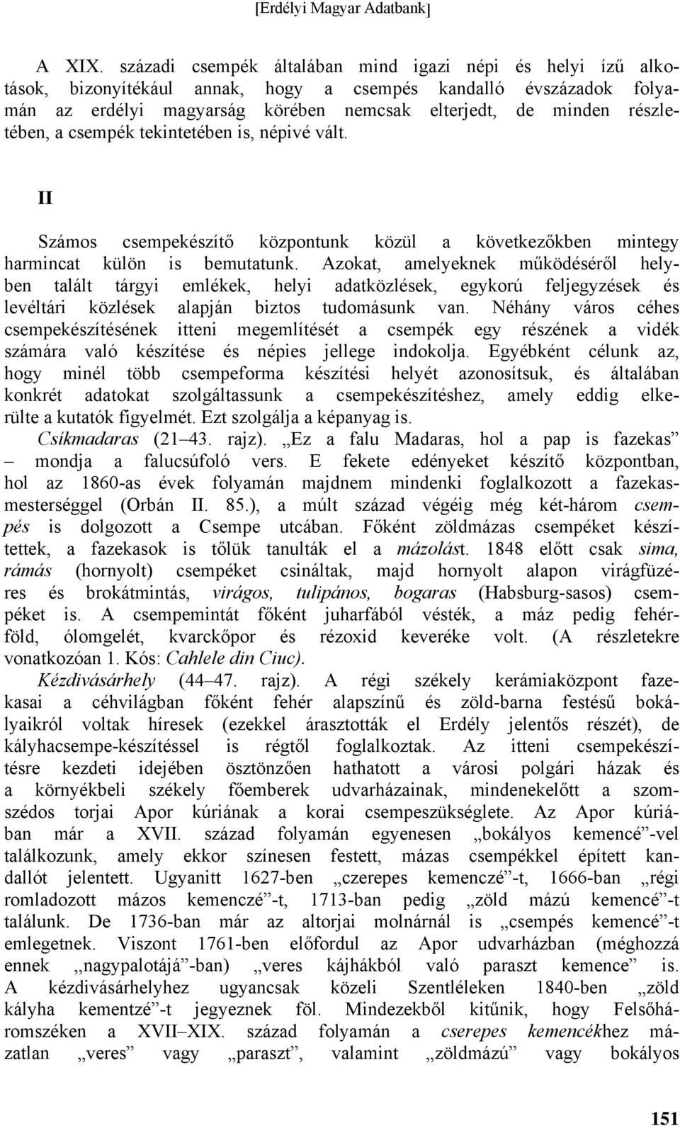 részletében, a csempék tekintetében is, népivé vált. II Számos csempekészítő központunk közül a következőkben mintegy harmincat külön is bemutatunk.