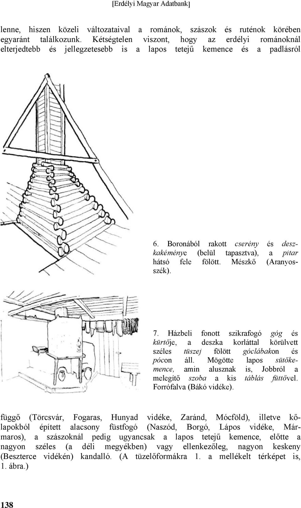 Boronából rakott cserény és deszkakéménye (belül tapasztva), a pitar hátsó fele fölött. Mészkő (Aranyosszék). 7.