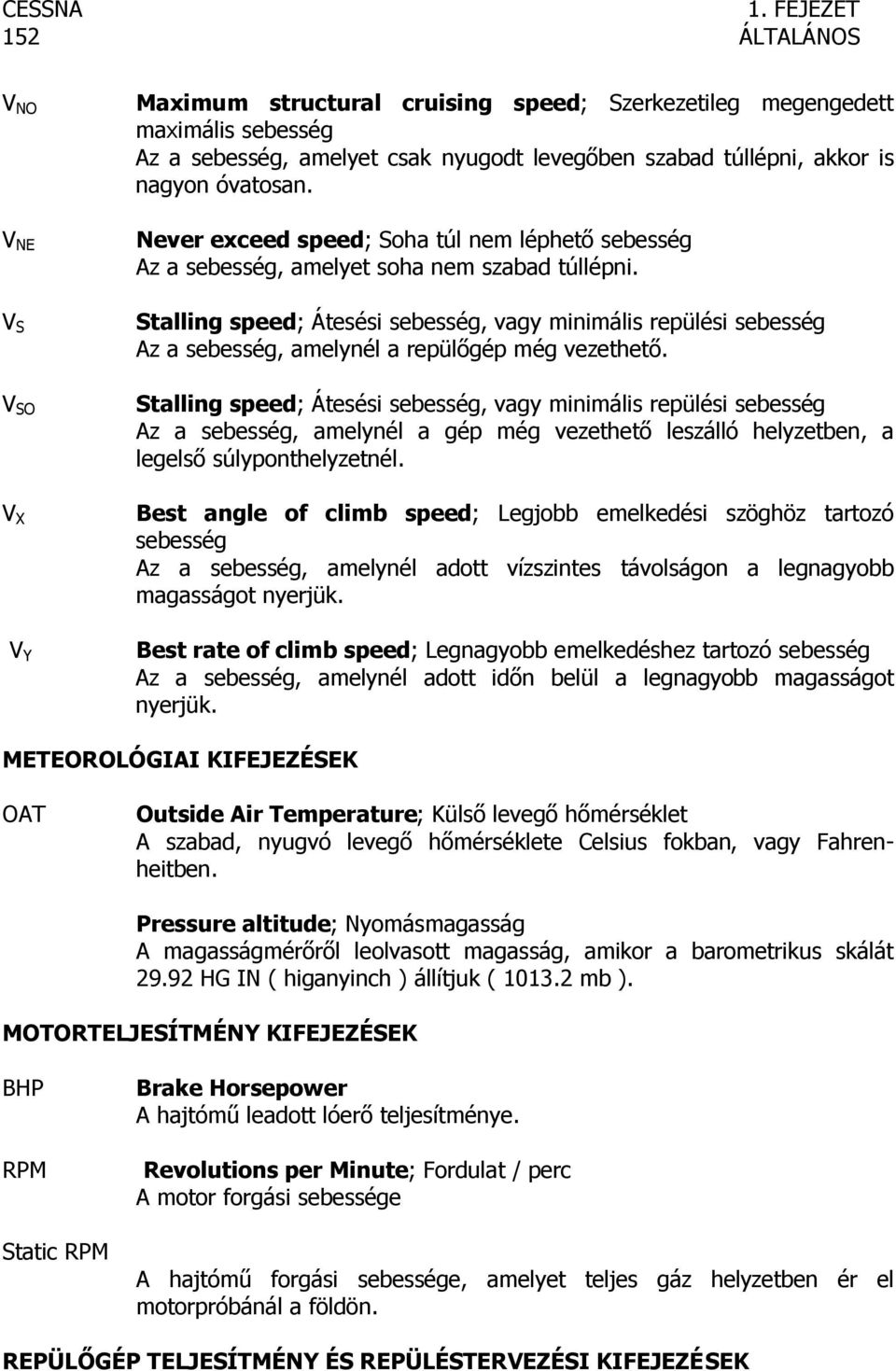 is nagyon óvatosan. Never exceed speed; Soha túl nem léphető sebesség Az a sebesség, amelyet soha nem szabad túllépni.