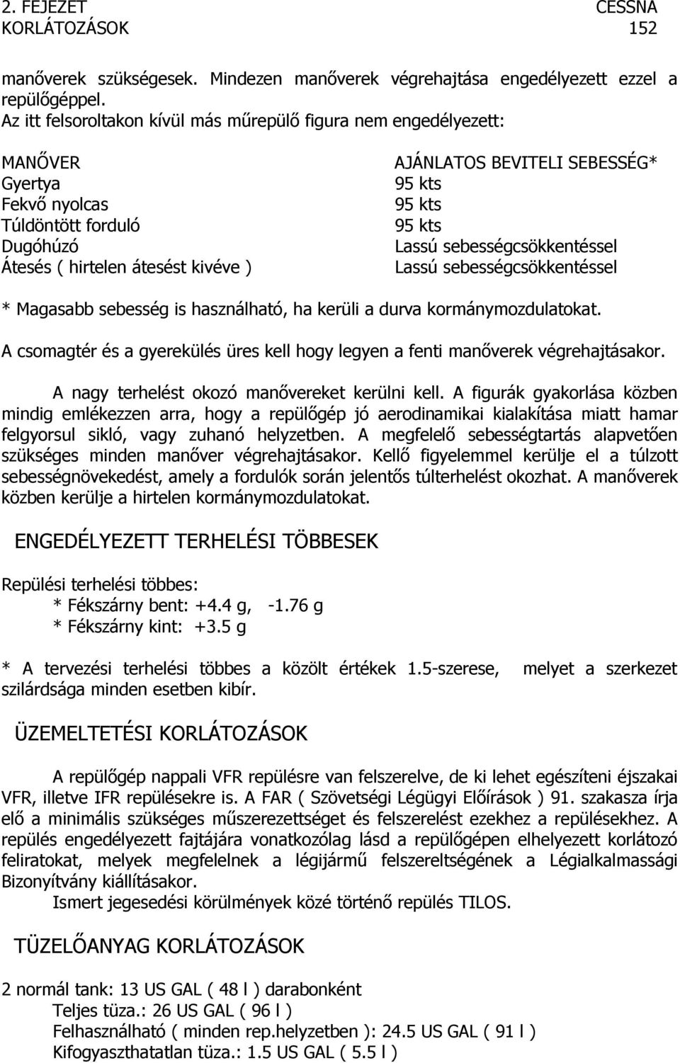 kts 95 kts Lassú sebességcsökkentéssel Lassú sebességcsökkentéssel * Magasabb sebesség is használható, ha kerüli a durva kormánymozdulatokat.
