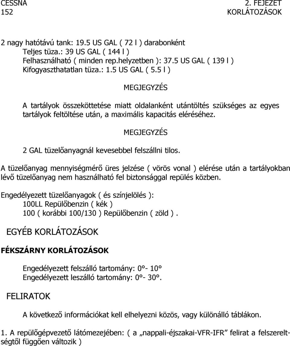 5 l ) MEGJEGYZÉS A tartályok összeköttetése miatt oldalanként utántöltés szükséges az egyes tartályok feltöltése után, a maximális kapacitás eléréséhez.