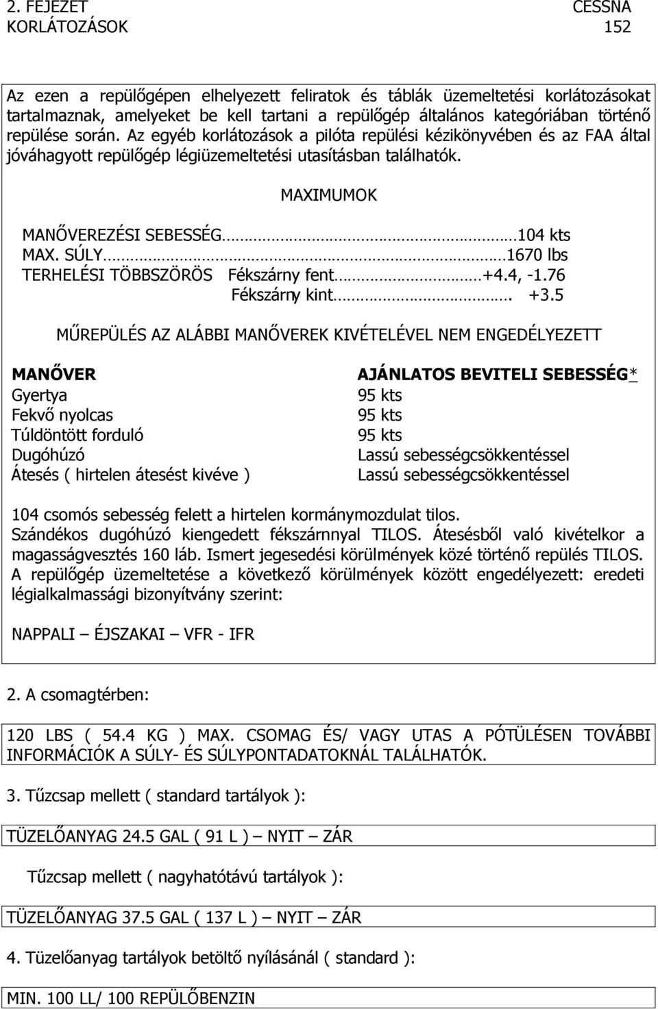 SÚLY 1670 lbs TERHELÉSI TÖBBSZÖRÖS Fékszárny fent +4.4, -1.76 Fékszárny kint. +3.