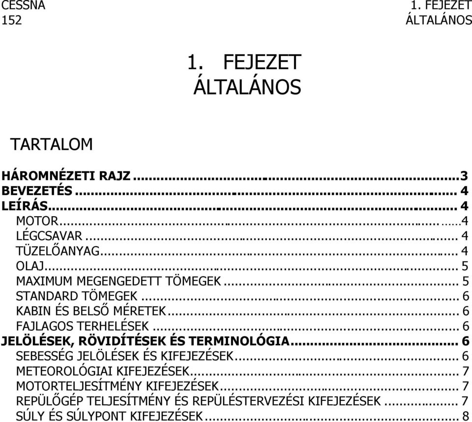 .. 6 FAJLAGOS TERHELÉSEK... 6 JELÖLÉSEK, RÖVIDÍTÉSEK ÉS TERMINOLÓGIA... 6 SEBESSÉG JELÖLÉSEK ÉS KIFEJEZÉSEK.