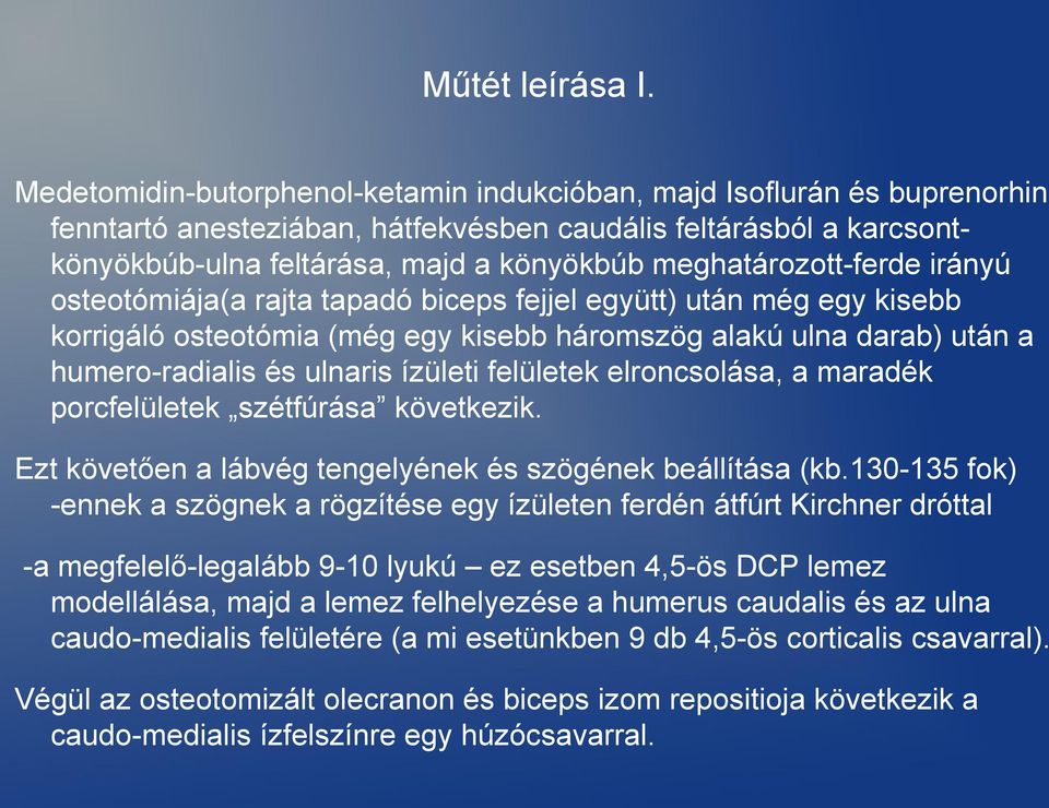 meghatározott-ferde irányú osteotómiája(a rajta tapadó biceps fejjel együtt) után még egy kisebb korrigáló osteotómia (még egy kisebb háromszög alakú ulna darab) után a humero-radialis és ulnaris