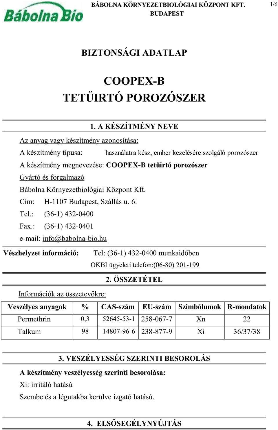 Környezetbiológiai Központ Kft. Cím: H-1107 Budapest, Szállás u. 6. Tel.: (36-1) 432-0400 Fax.: (36-1) 432-0401 e-mail: info@babolna-bio.