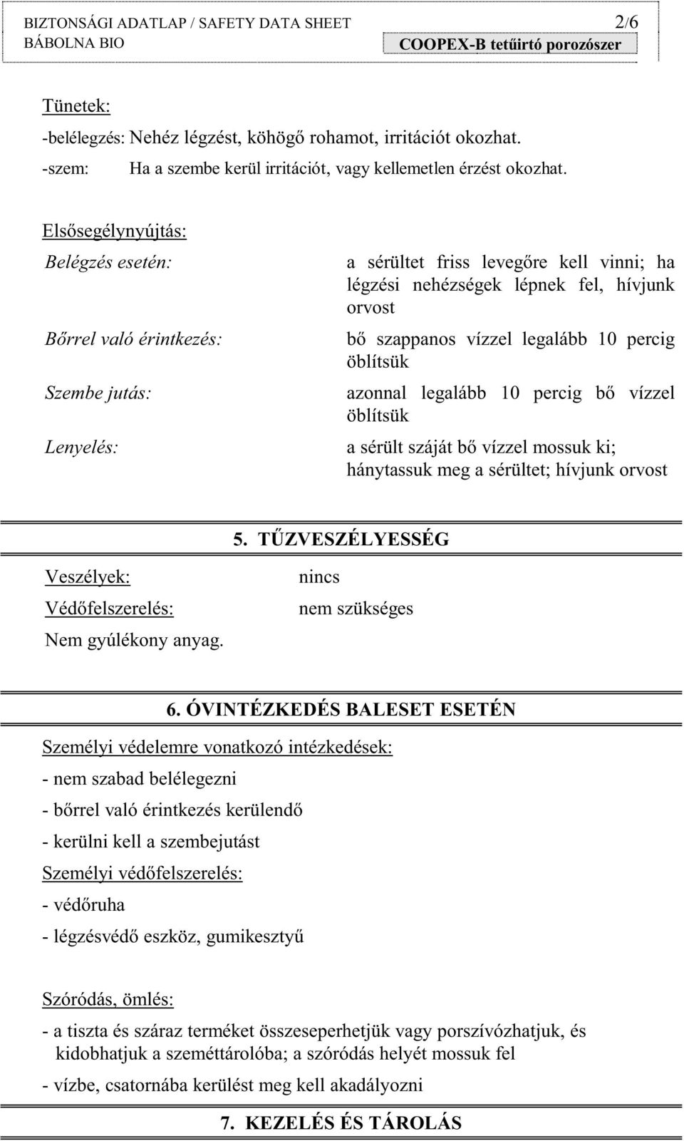 10 percig öblítsük azonnal legalább 10 percig bı vízzel öblítsük a sérült száját bı vízzel mossuk ki; hánytassuk meg a sérültet; hívjunk orvost 5.