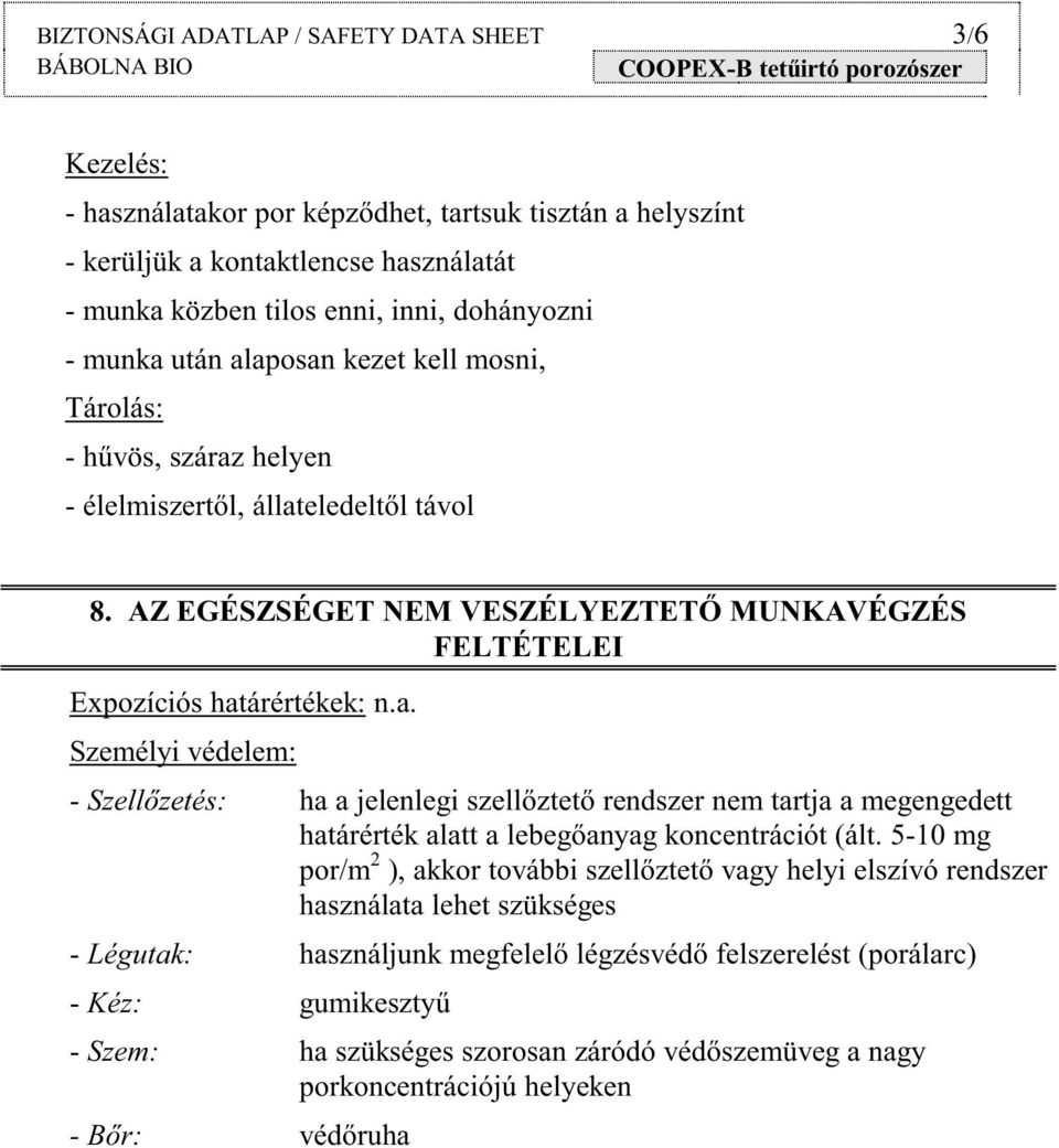5-10 mg por/m 2 ), akkor további szellıztetı vagy helyi elszívó rendszer használata lehet szükséges - Légutak: használjunk megfelelı légzésvédı felszerelést (porálarc) - Kéz: gumikesztyő - Szem: ha