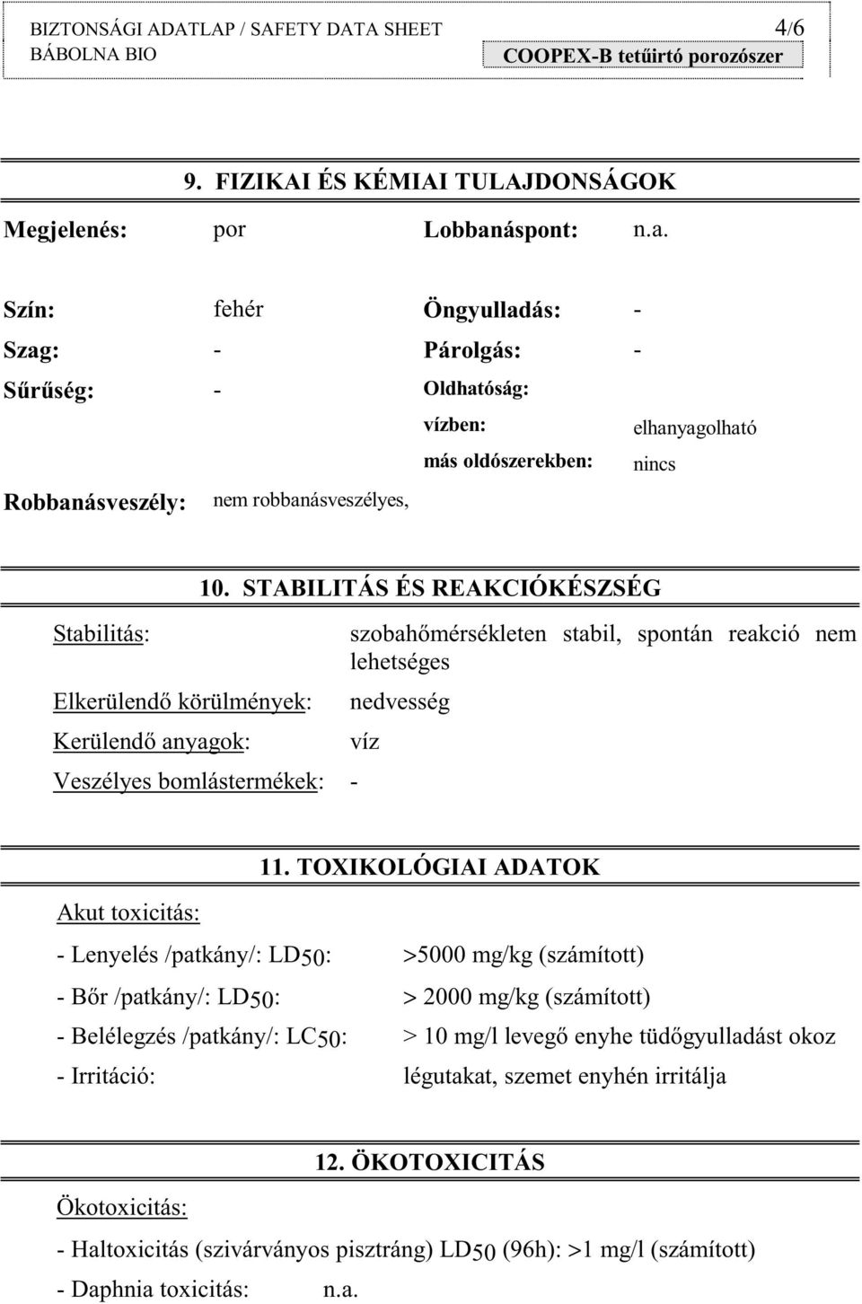 Szín: fehér Öngyulladás: - Szag: - Párolgás: - Sőrőség: - Oldhatóság: vízben: más oldószerekben: elhanyagolható nincs Robbanásveszély: nem robbanásveszélyes, Stabilitás: Elkerülendı körülmények: