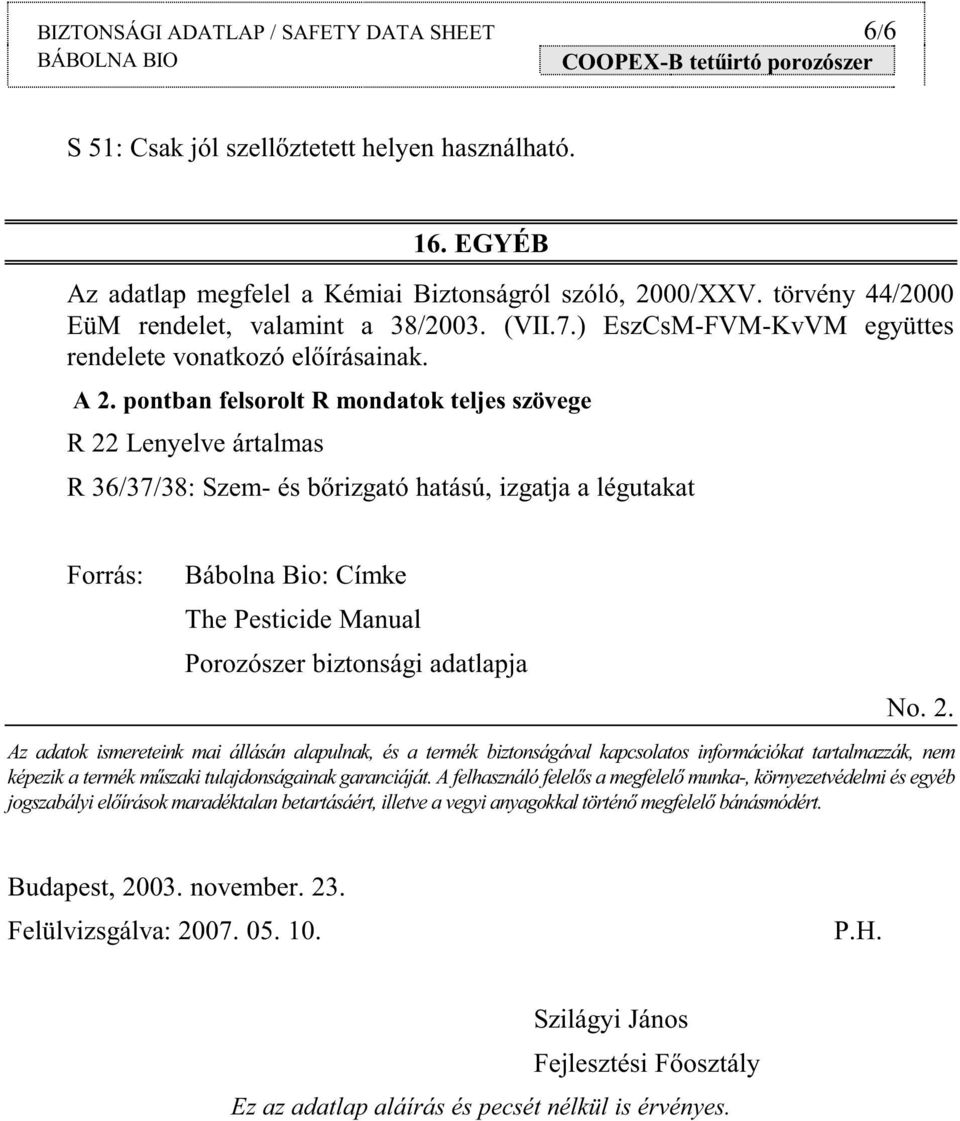 pontban felsorolt R mondatok teljes szövege R 22 Lenyelve ártalmas R 36/37/38: Szem- és bırizgató hatású, izgatja a légutakat Forrás: Bábolna Bio: Címke The Pesticide Manual Porozószer biztonsági