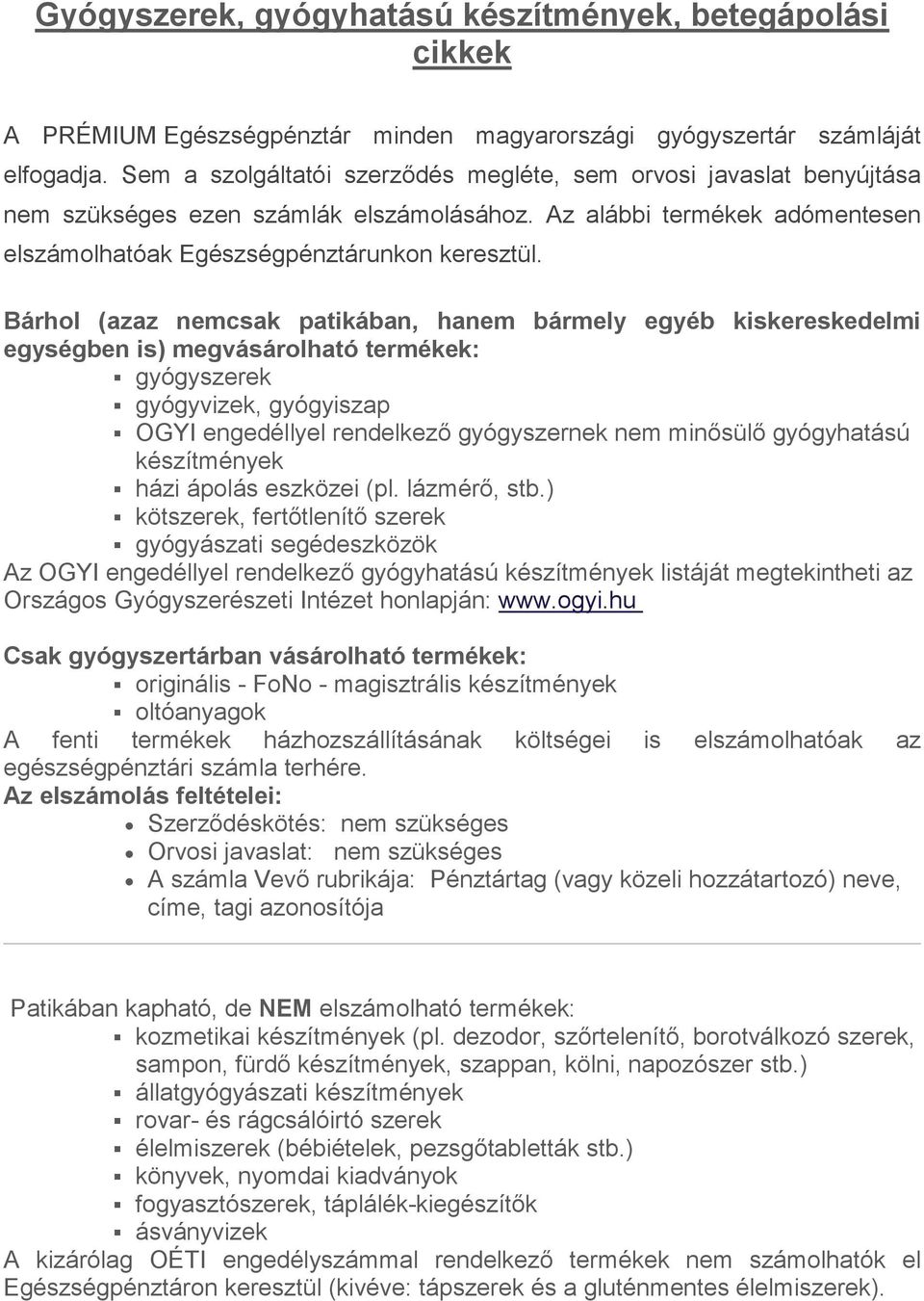 Bárhol (azaz nemcsak patikában, hanem bármely egyéb kiskereskedelmi egységben is) megvásárolható termékek: gyógyszerek gyógyvizek, gyógyiszap OGYI engedéllyel rendelkező gyógyszernek nem minősülő