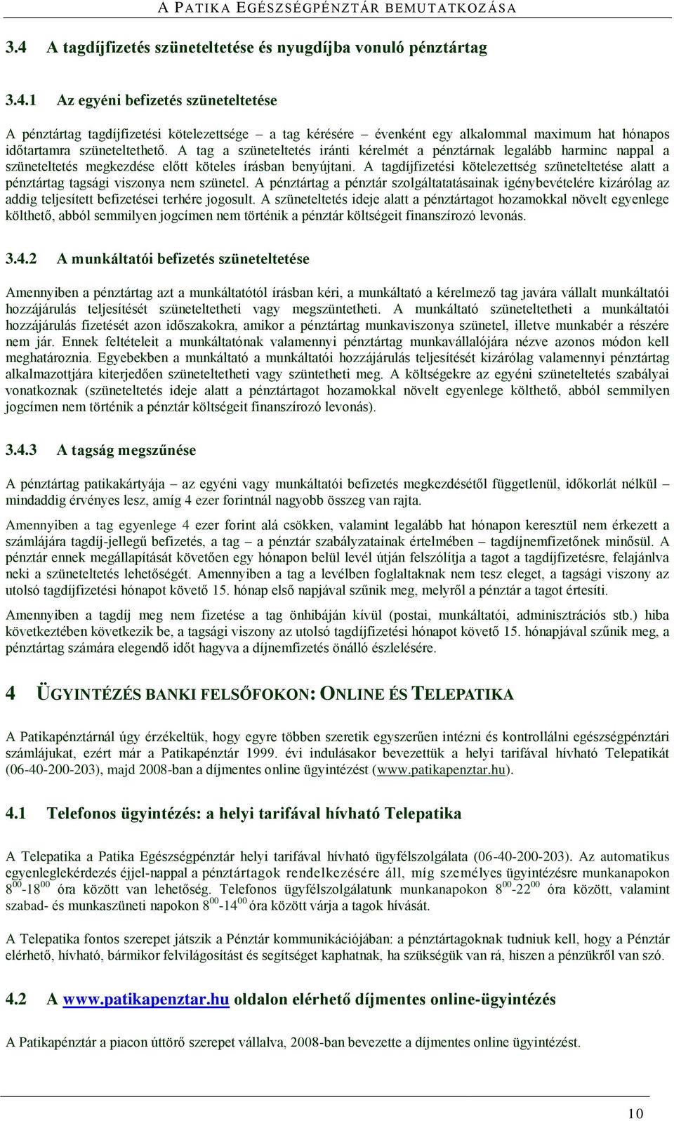 A tagdíjfizetési kötelezettség szüneteltetése alatt a pénztártag tagsági viszonya nem szünetel.