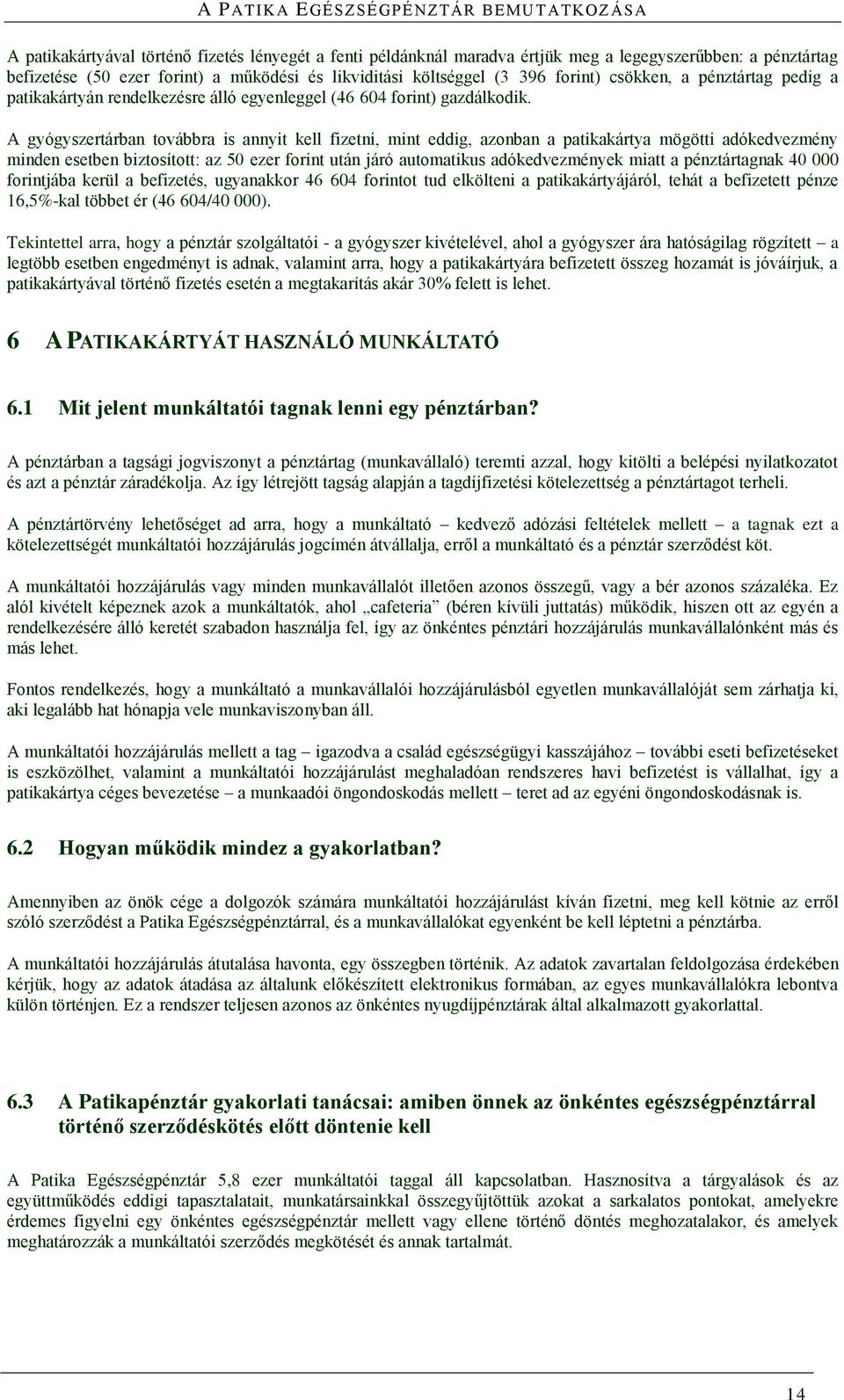A gyógyszertárban továbbra is annyit kell fizetni, mint eddig, azonban a patikakártya mögötti adókedvezmény minden esetben biztosított: az 50 ezer forint után járó automatikus adókedvezmények miatt a