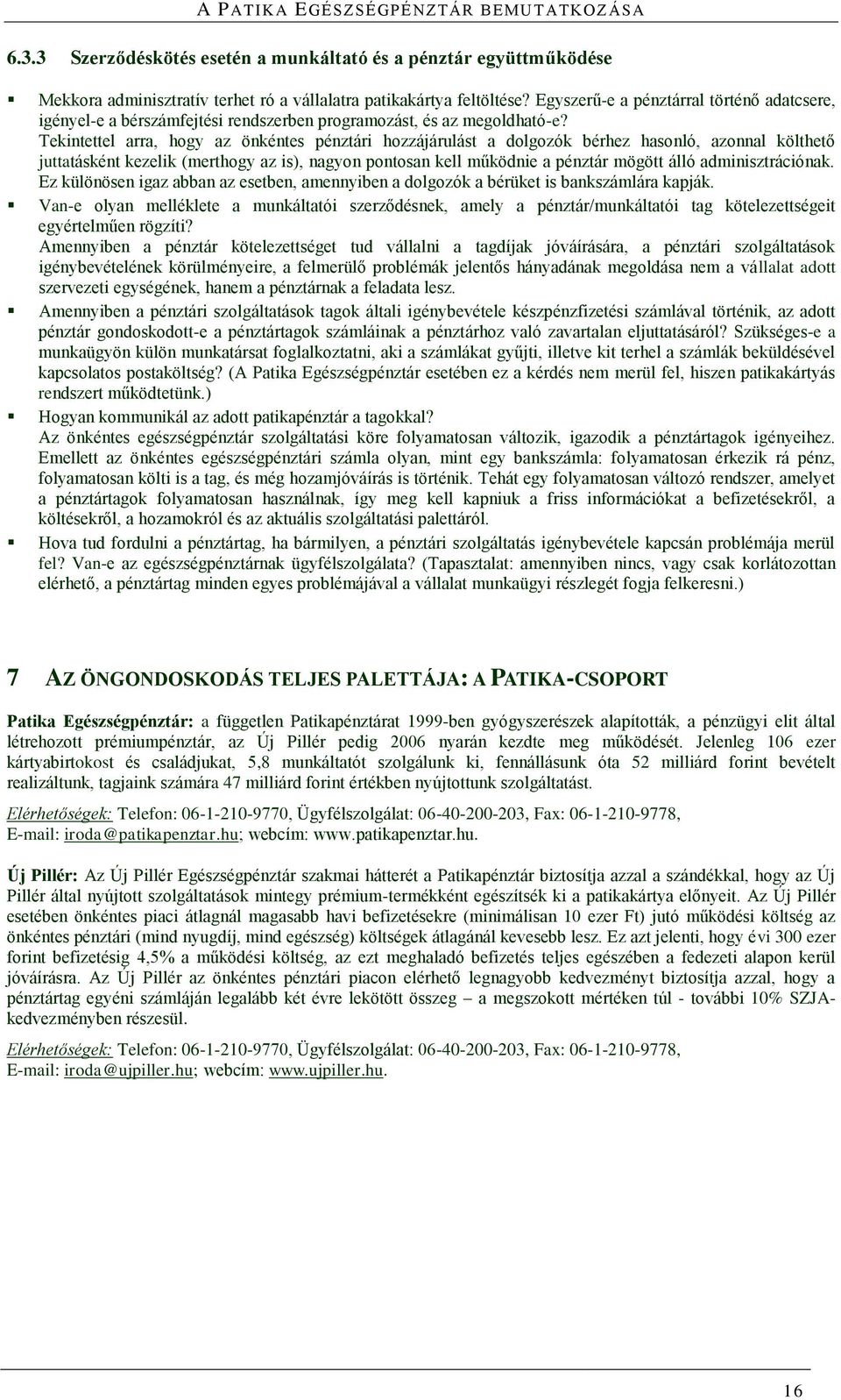 Tekintettel arra, hogy az önkéntes pénztári hozzájárulást a dolgozók bérhez hasonló, azonnal költhető juttatásként kezelik (merthogy az is), nagyon pontosan kell működnie a pénztár mögött álló