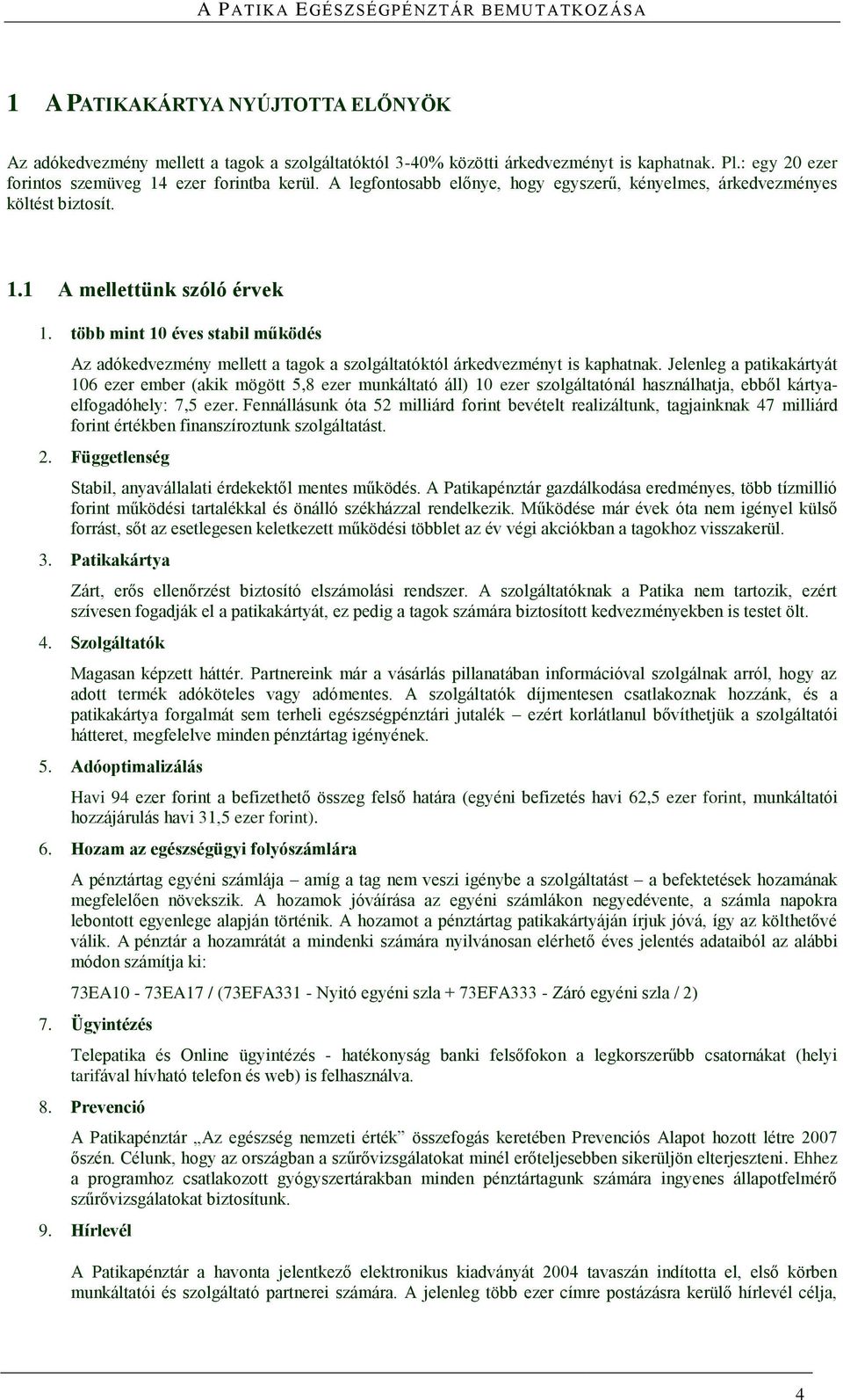 több mint 10 éves stabil működés Az adókedvezmény mellett a tagok a szolgáltatóktól árkedvezményt is kaphatnak.