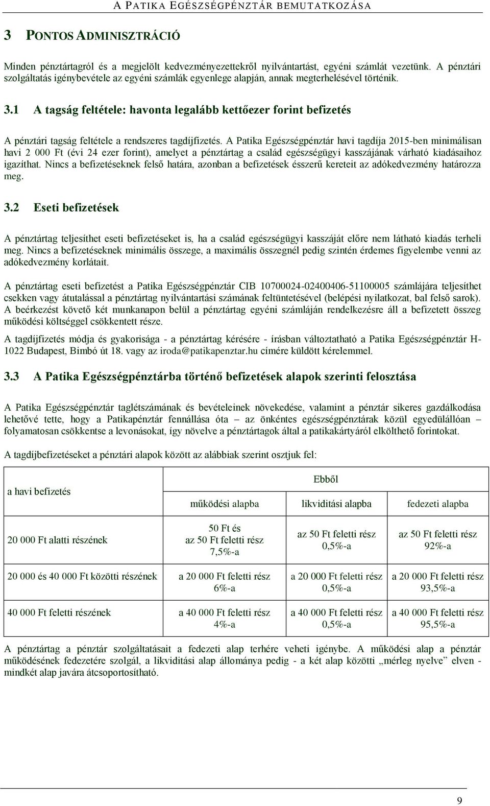 1 A tagság feltétele: havonta legalább kettőezer forint befizetés A pénztári tagság feltétele a rendszeres tagdíjfizetés.