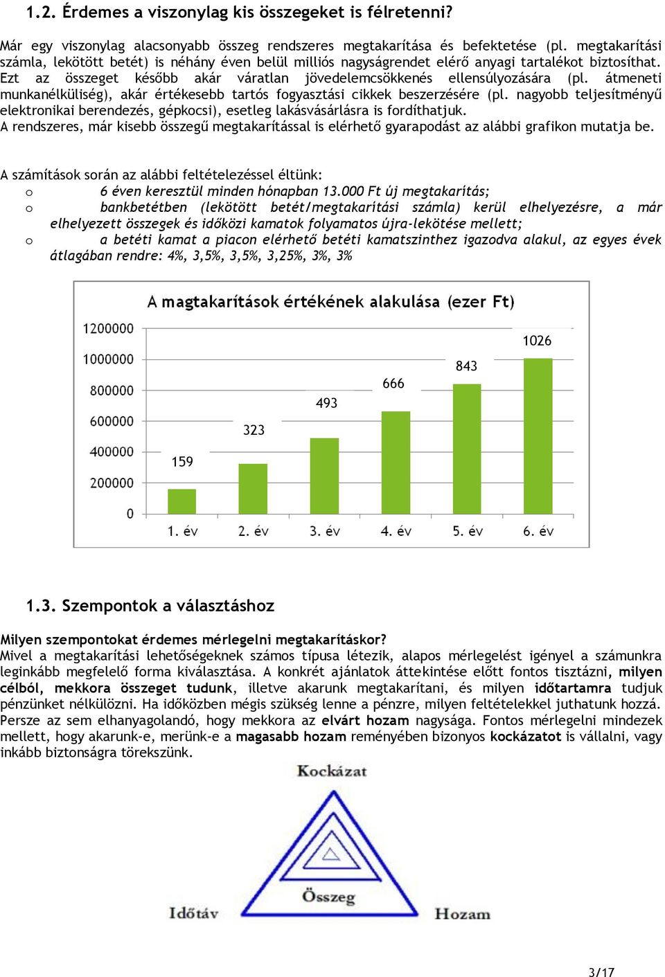 átmeneti munkanélküliség), akár értékesebb tartós fogyasztási cikkek beszerzésére (pl. nagyobb teljesítményű elektronikai berendezés, gépkocsi), esetleg lakásvásárlásra is fordíthatjuk.