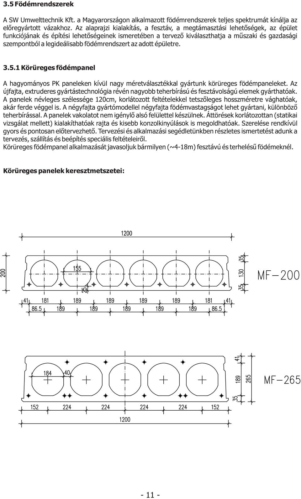 legideálisabb födémrendszert az adott épületre. 3.5.1 Körüreges födémpanel A hagyományos PK paneleken kívül nagy méretválasztékkal gyártunk körüreges födémpaneleket.