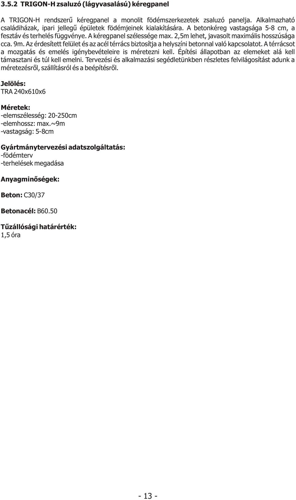 2,5m lehet, javasolt maximális hosszúsága cca. 9m. Az érdesített felület és az acél térrács biztosítja a helyszíni betonnal való kapcsolatot.